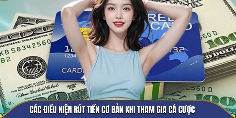 Các điều kiện rút tiền cơ bản khi tham gia cá cược